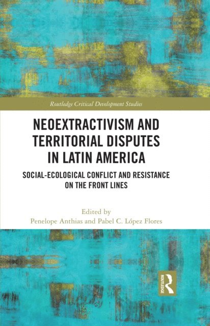 Pabel C. Lopez Flores, Penelope Anthias - Neoextractivism and Territorial Disputes in Latin America, E-bok