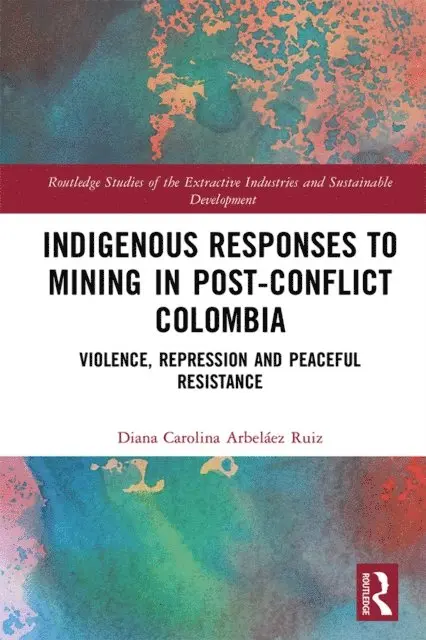 Diana Carolina Arbelaez Ruiz - Indigenous Responses to Mining in Post-Conflict Colombia, E-bok. Tillgänglighet: Lägg i varukorg