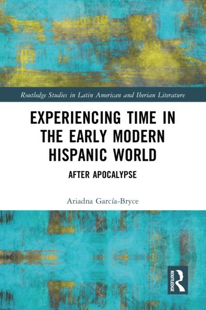 Ariadna Garcia-Bryce - Experiencing Time in the Early Modern Hispanic World, E-bok