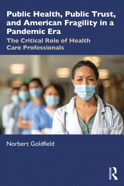 Norbert Goldfield - Public Health, Public Trust and American Fragility in a Pandemic Era, E-bok