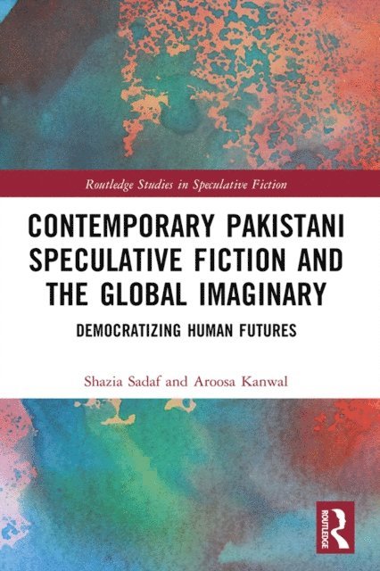 Aroosa Kanwal, Shazia Sadaf - Contemporary Pakistani Speculative Fiction and the Global Imaginary, E-bok