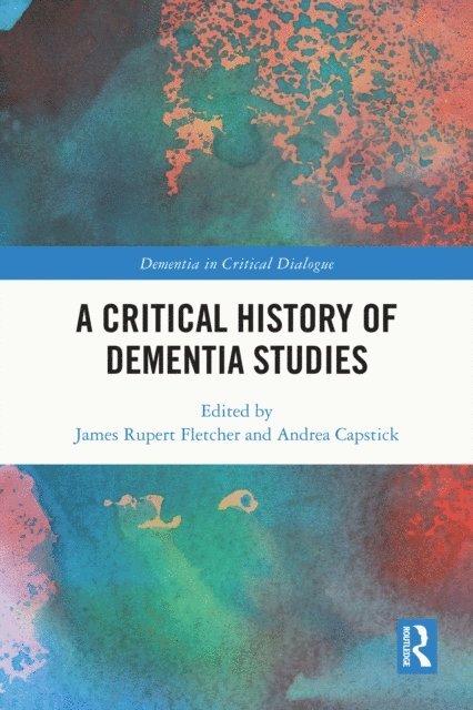 Andrea Capstick, James Rupert Fletcher - Critical History of Dementia Studies, E-bok