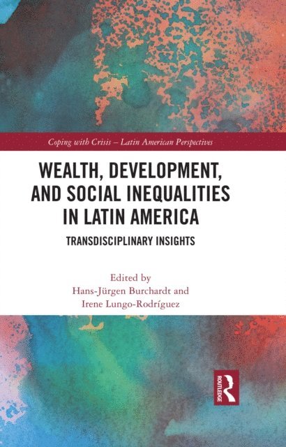 Irene Lungo Rodriguez, Hans-Jurgen Burchardt - Wealth, Development, and Social Inequalities in Latin America, E-bok