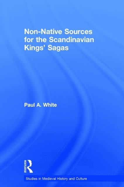 Paul A. White - Non-Native Sources for the Scandinavian Kings' Sagas, E-bok