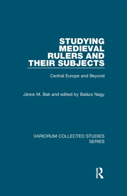 edited by Balazs Nagy, Janos M. Bak - Studying Medieval Rulers and Their Subjects, E-bok