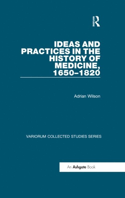 Adrian Wilson - Ideas and Practices in the History of Medicine, 1650-1820, E-bok