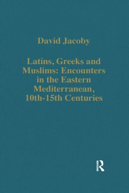 David Jacoby - Latins, Greeks and Muslims: Encounters in the Eastern Mediterranean, 10th-15th Centuries, E-bok