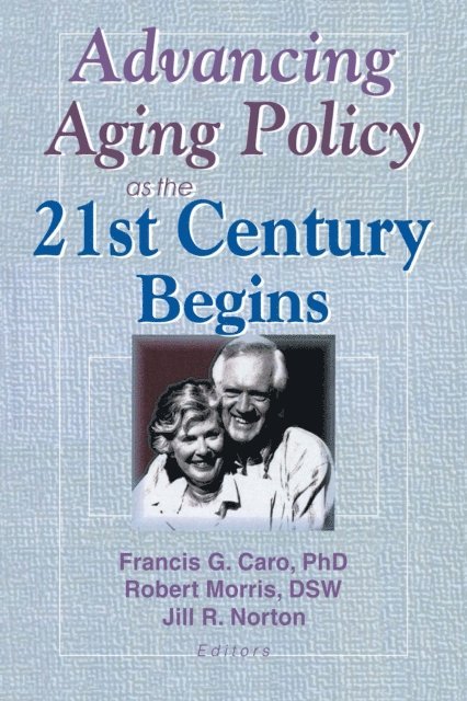 Robert Morris *Deceased*, Jill Norton, Francis G Caro - Advancing Aging Policy as the 21st Century Begins, E-bok