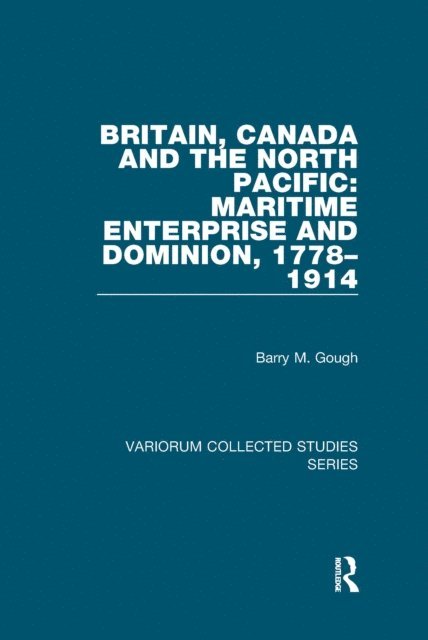 Barry M. Gough - Britain, Canada and the North Pacific: Maritime Enterprise and Dominion, 1778-1914, E-bok