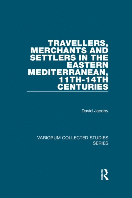 David Jacoby - Travellers, Merchants and Settlers in the Eastern Mediterranean, 11th-14th Centuries, E-bok