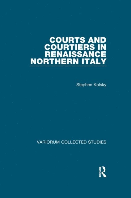 Stephen Kolsky - Courts and Courtiers in Renaissance Northern Italy, E-bok