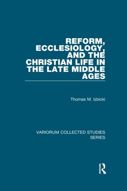 Thomas M. Izbicki - Reform, Ecclesiology, and the Christian Life in the Late Middle Ages, E-bok