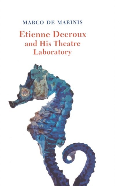 Marco de Marinis - Etienne Decroux and his Theatre Laboratory, E-bok