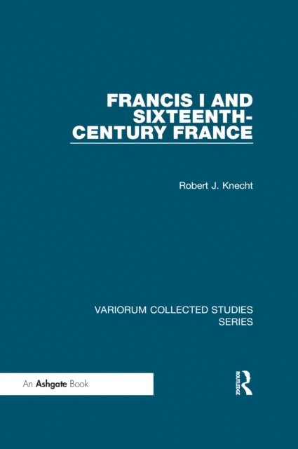 Robert J. Knecht - Francis I and Sixteenth-Century France, E-bok
