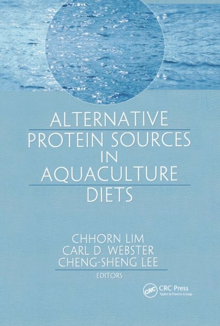 Carl D Webster, Cheng-Sheng Lee, Chhorn Lim - Alternative Protein Sources in Aquaculture Diets, E-bok