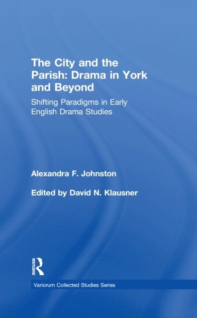 Alexandra F. Johnston, edited by David N. Klausner - City and the Parish: Drama in York and Beyond, E-bok