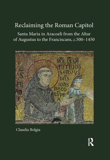 Claudia Bolgia - Reclaiming the Roman Capitol: Santa Maria in Aracoeli from the Altar of Augustus to the Franciscans, c. 500-1450, E-bok