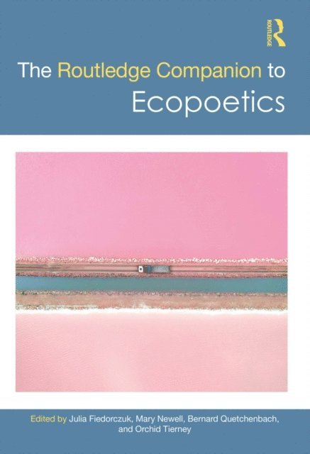 Orchid Tierney, Bernard Quetchenbach, Mary Newell, Julia Fiedorczuk - Routledge Companion to Ecopoetics, E-bok