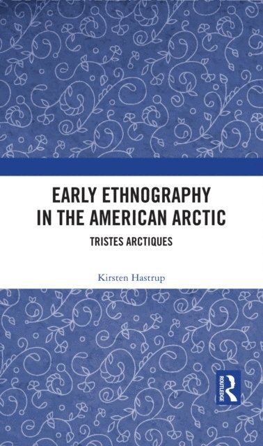 Kirsten Hastrup - Early Ethnography in the American Arctic, E-bok