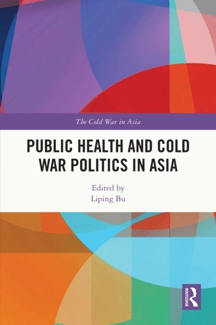 Liping Bu - Public Health and Cold War Politics in Asia, E-bok