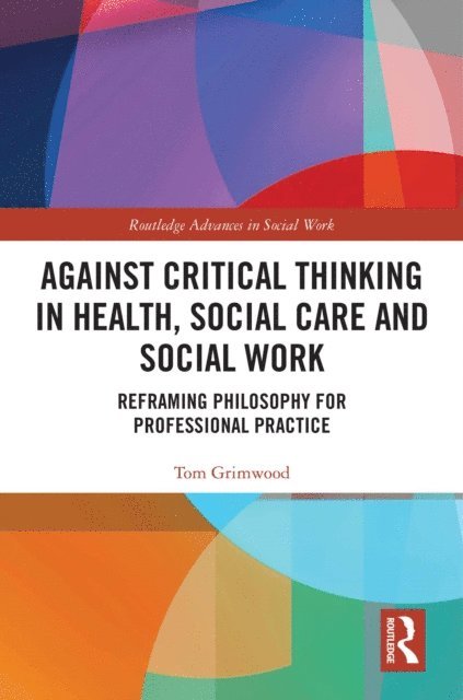 Tom Grimwood - Against Critical Thinking in Health, Social Care and Social Work, E-bok