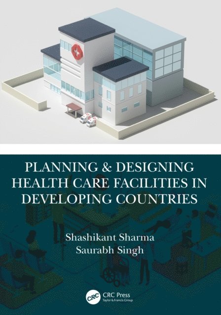 Saurabh Singh, Shashikant Sharma - Planning & Designing Health Care Facilities in Developing Countries, E-bok