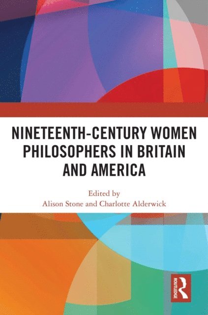Charlotte Alderwick, Alison Stone - Nineteenth-Century Women Philosophers in Britain and America, E-bok