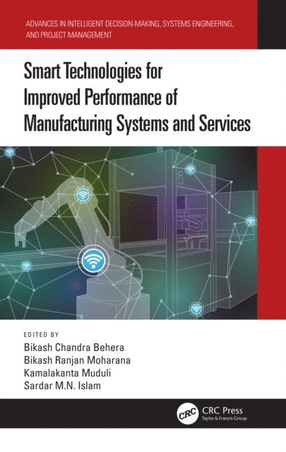 Sardar M.N. Islam, Kamalakanta Muduli, Bikash Ranjan Moharana, Bikash Chandra Behera - Smart Technologies for Improved Performance of Manufacturing Systems and Services, E-bok