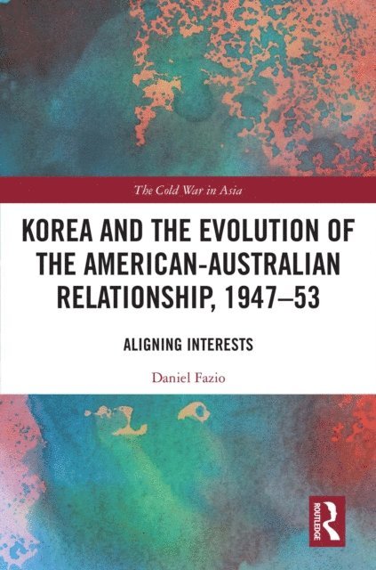 Daniel Fazio - Korea and the Evolution of the American-Australian Relationship, 1947-53, E-bok