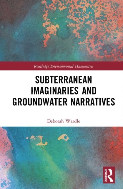 Deborah Wardle - Subterranean Imaginaries and Groundwater Narratives, E-bok