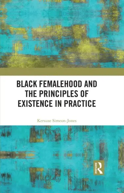 Kersuze Simeon-Jones - Black Femalehood and the Principles of Existence in Practice, E-bok. Tillgänglighet: Lägg i varukorg