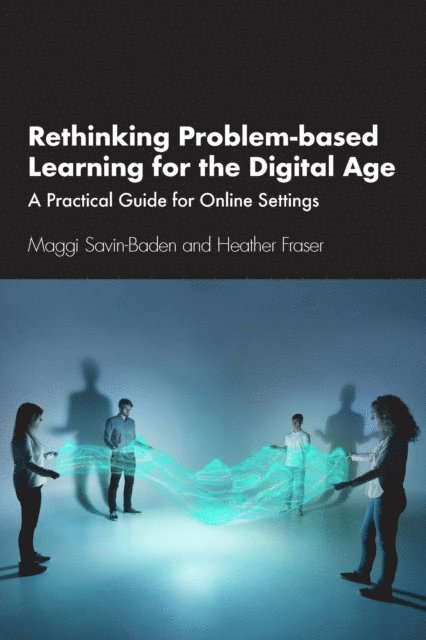 Heather Fraser, Maggi Savin-Baden - Rethinking Problem-based Learning for the Digital Age, E-bok