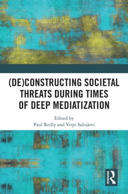 Virpi Salojarvi, Paul Reilly - (De)constructing Societal Threats During Times of Deep Mediatization, E-bok