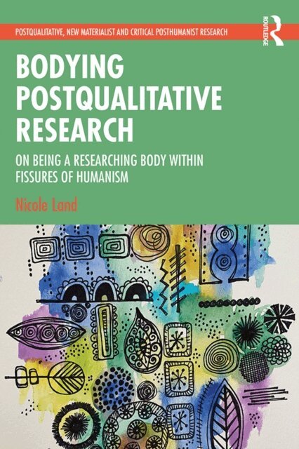 Nicole Land - Bodying Postqualitative Research, E-bok