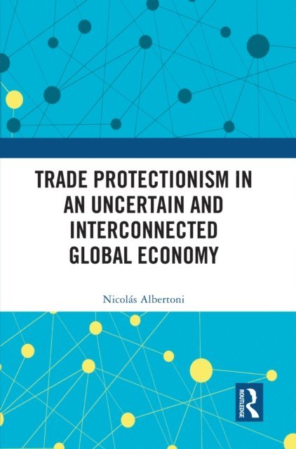 NicolA!s Albertoni - Trade Protectionism in an Uncertain and Interconnected Global Economy, E-bok