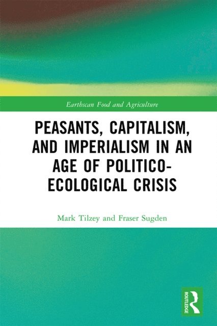 Fraser Sugden, Mark Tilzey - Peasants, Capitalism, and Imperialism in an Age of Politico-Ecological Crisis, E-bok