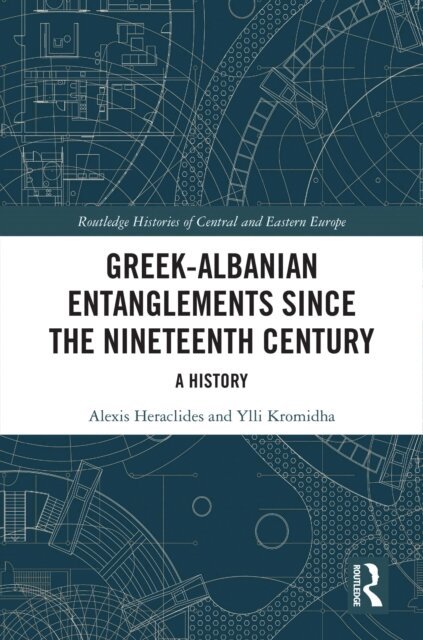 Ylli Kromidha, Alexis Heraclides - Greek-Albanian Entanglements since the Nineteenth Century, E-bok