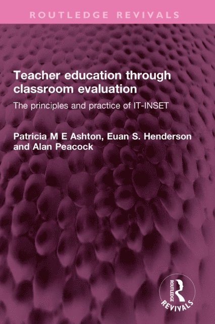 Alan Peacock, Euan S. Henderson, Patricia M E Ashton - Teacher education through classroom evaluation, E-bok