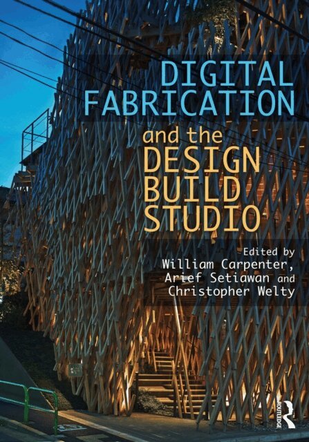 Christopher Welty, Arief Setiawan, William Carpenter - Digital Fabrication and the Design Build Studio, E-bok