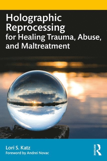 Lori S. Katz - Holographic Reprocessing for Healing Trauma, Abuse, and Maltreatment, E-bok