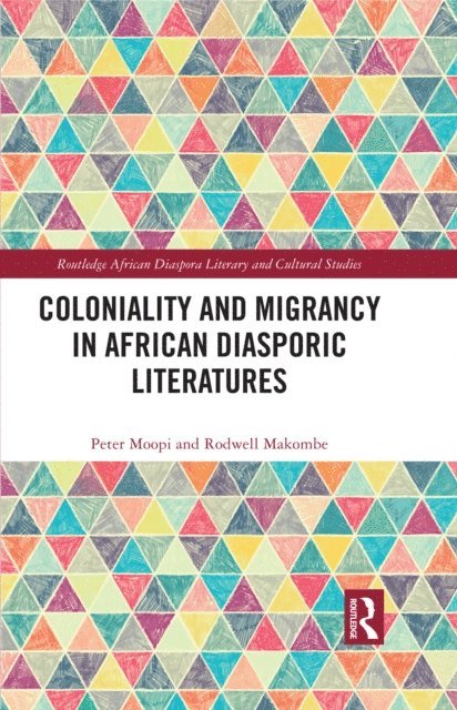 Rodwell Makombe, Peter Moopi - Coloniality and Migrancy in African Diasporic Literatures, E-bok