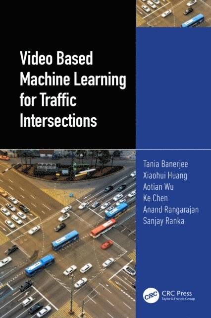 Sanjay Ranka, Anand Rangarajan, Ke Chen, Aotian Wu, Xiaohui Huang, Tania Banerjee - Video Based Machine Learning for Traffic Intersections, E-bok