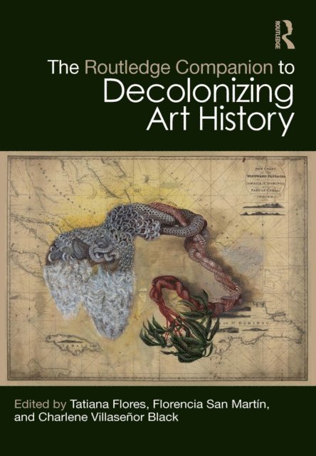Charlene Villasenor Black, Florencia San Martin, Tatiana Flores - Routledge Companion to Decolonizing Art History, E-bok