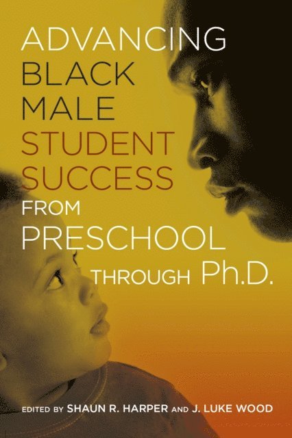 Shaun R. Harper, J. Luke Wood - Advancing Black Male Student Success From Preschool Through Ph.D., E-bok