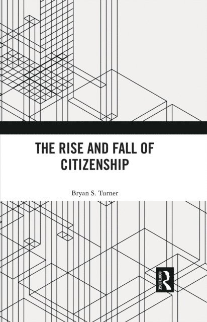Bryan S. Turner - Rise and Fall of Citizenship, E-bok
