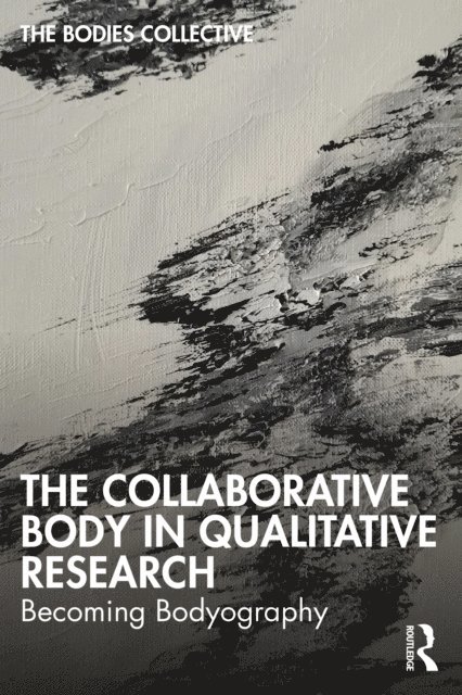 Alys Mendus, Davina Kirkpatrick, Mark Huhnen, Sarah Helps, Jess Erb, Claudia Canella, Ryan Bittinger, Bodies Collective - Collaborative Body in Qualitative Research, E-bok
