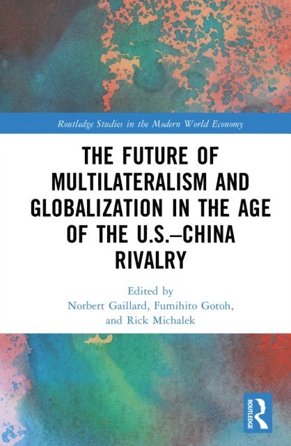 Rick Michalek, Fumihito Gotoh, Norbert Gaillard - Future of Multilateralism and Globalization in the Age of the U.S.-China Rivalry, E-bok