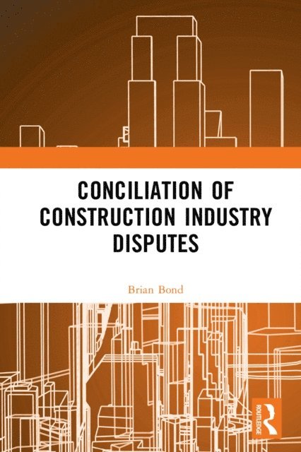 Brian Bond - Conciliation of Construction Industry Disputes, E-bok