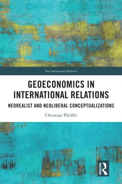 Christian Pfeiffer - Geoeconomics in International Relations, E-bok