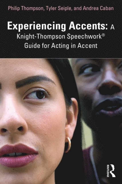 Andrea Caban, Tyler Seiple, Philip Thompson - Experiencing Accents: A Knight-Thompson Speechwork(R) Guide for Acting in Accent, E-bok
